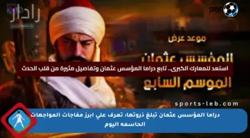 دراما المؤسس عثمان تبلغ ذروتها: تعرف على أبرز مفاجآت المواجهات الحاسمة اليوم